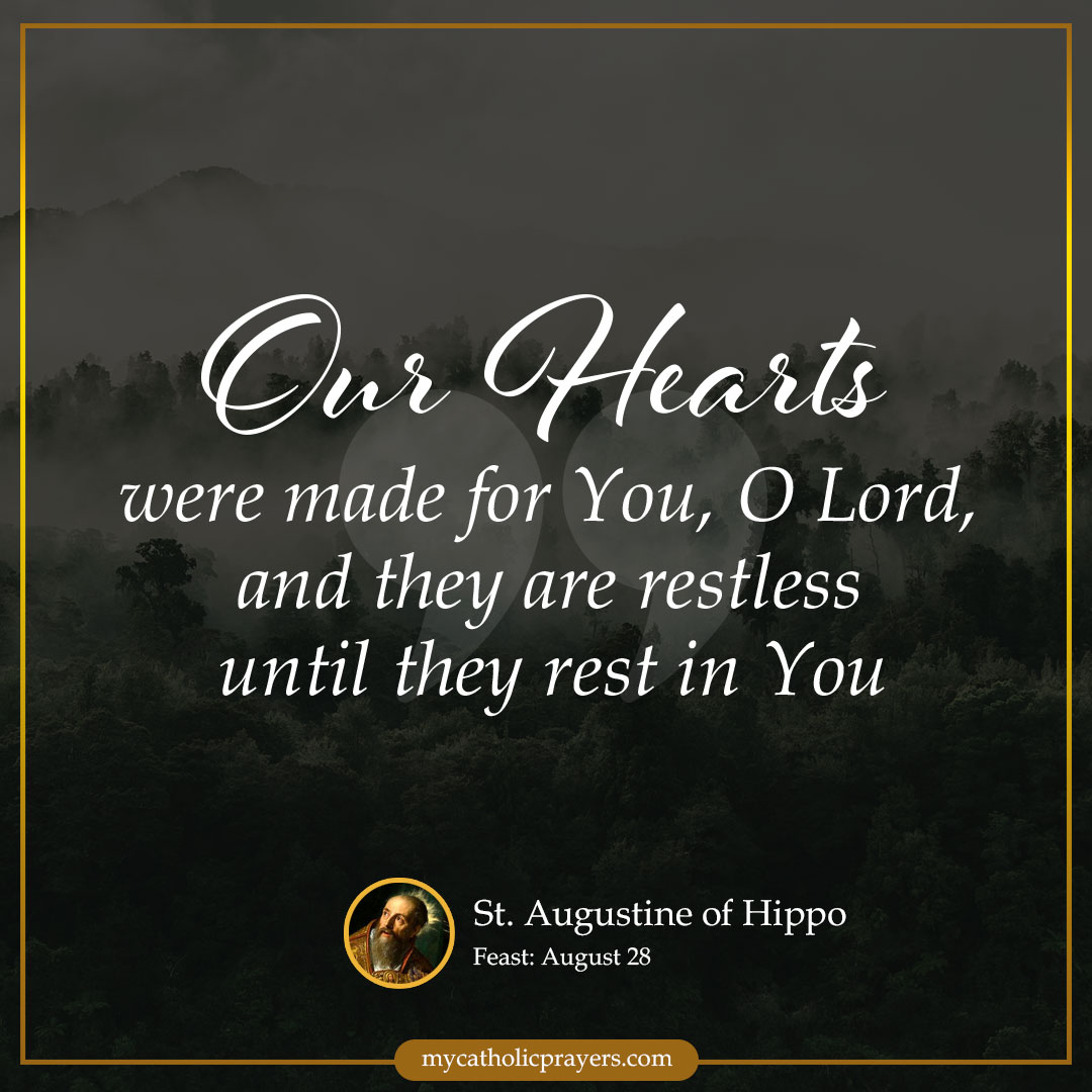 Our hearts were made for you, O Lord, and they are restless until they find their rest in you