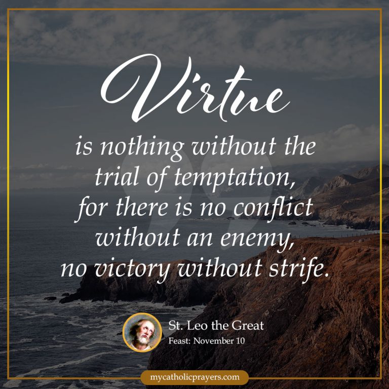 Virtue is nothing without the trial of temptation, for there is no conflict without an enemy, no victory without strife