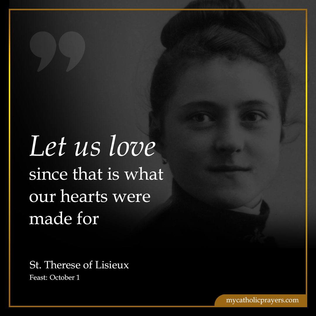 Let us love, since that is what our hearts were made for - St. Therese of Lisieux