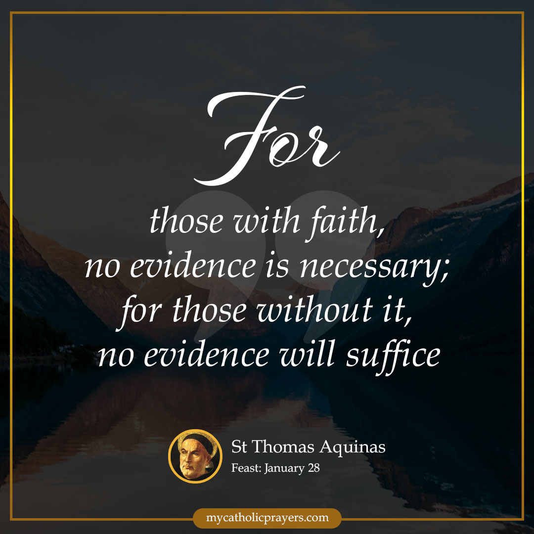 For those with faith, no evidence is necessary; for those without it, no evidence will suffice