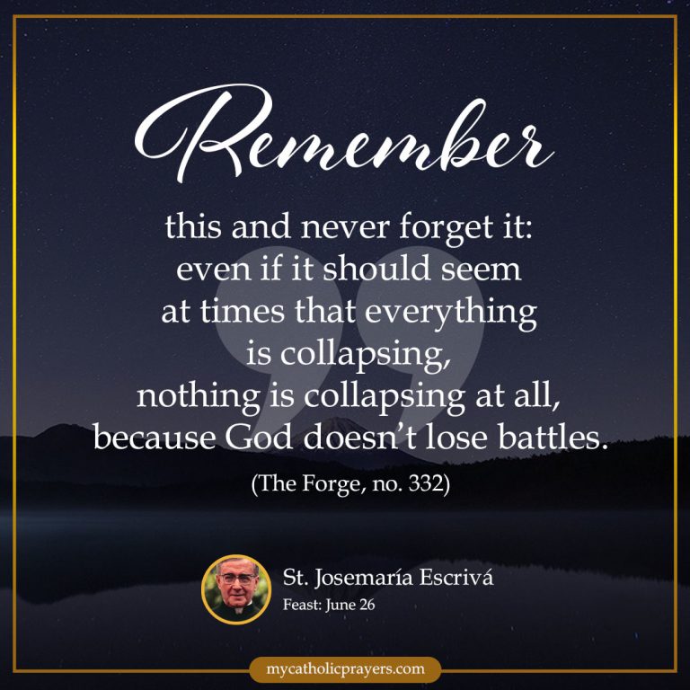 Remember this and never forget it: even if it should seem at times that everything is collapsing, nothing is collapsing at all, because God doesn’t lose battles